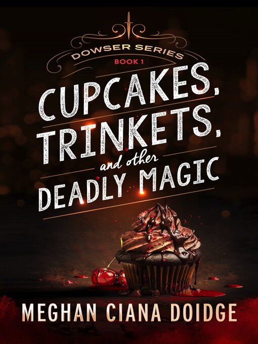 Title details for Cupcakes, Trinkets, and Other Deadly Magic, Dowser #1 by Meghan Ciana Doidge - Available